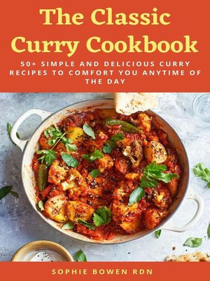 cover image of The Classic Curry Cookbook; 50+ Simple and Delicious Curry Recipes to Comfort you anytime of the Day